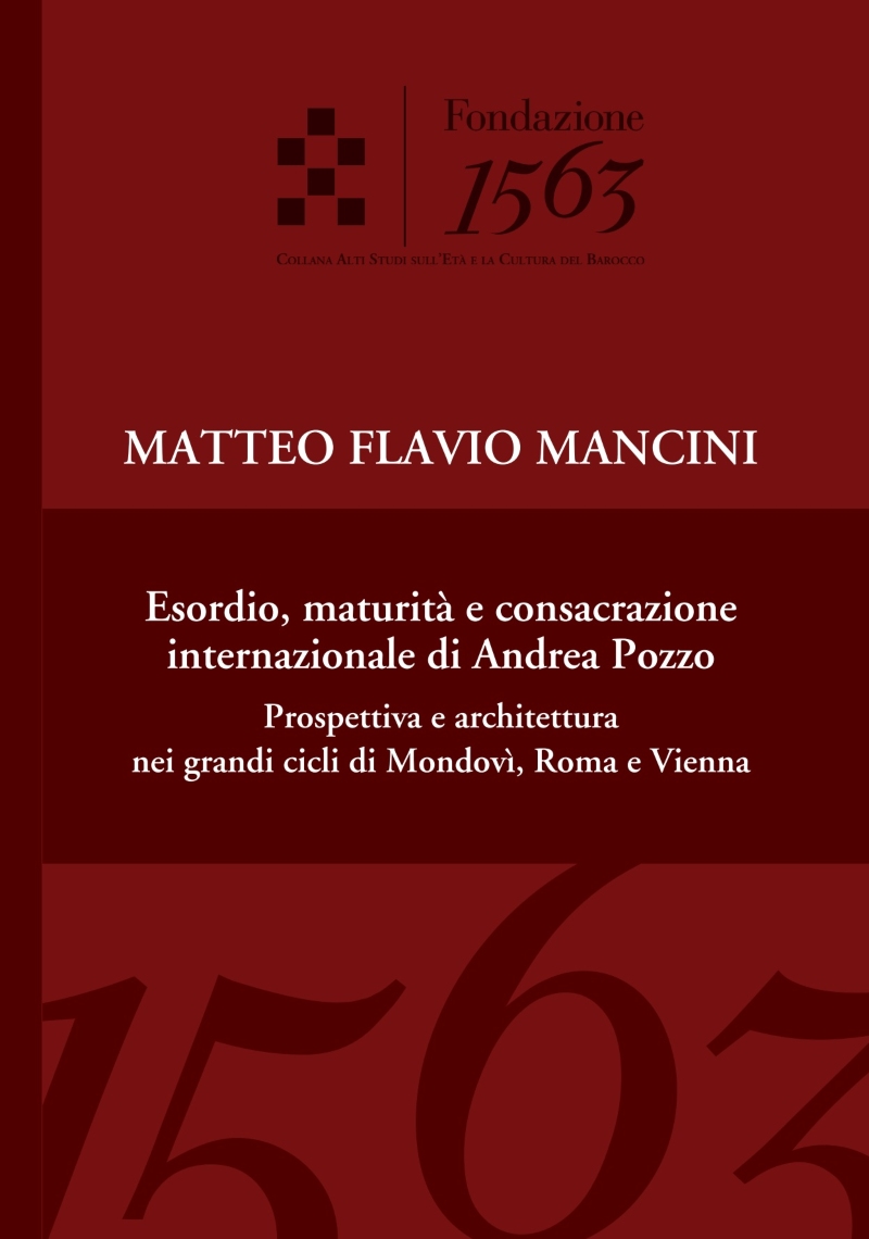 Mancini, Esordio, maturità e consacrazione internazionale di Andrea Pozzo. Prospettiva e architettura nei grandi cicli di Mondovì, Roma e Vienna, ASECB, Fondazione 1563, 2023